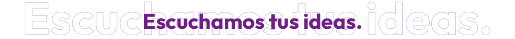 ESCUCHAMOS TUS IDEAS